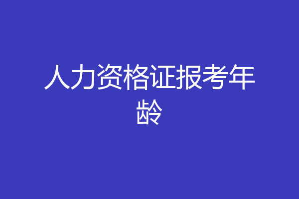 人力资格证报考年龄