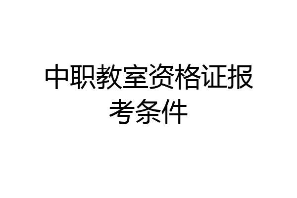 中职教室资格证报考条件