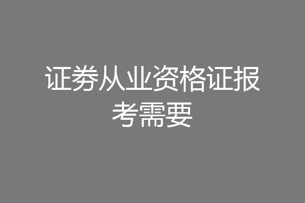 证劵从业资格证报考需要