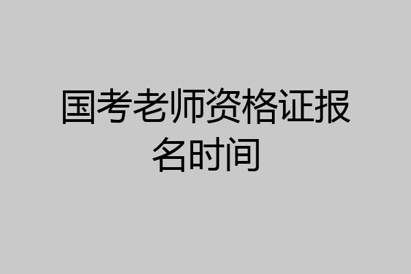 国考老师资格证报名时间