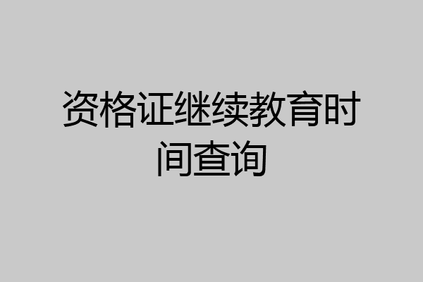 资格证继续教育时间查询
