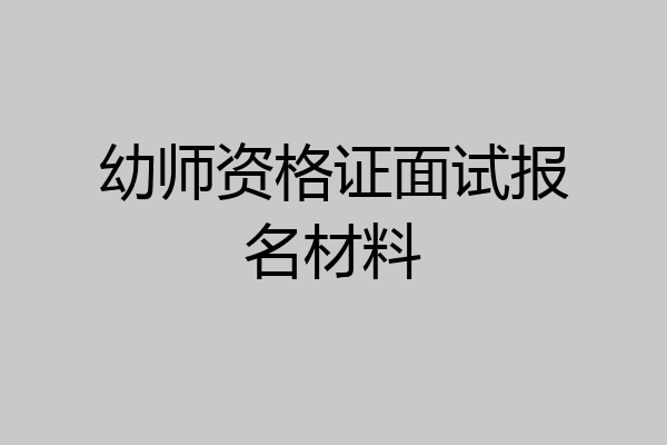 幼师资格证面试报名材料