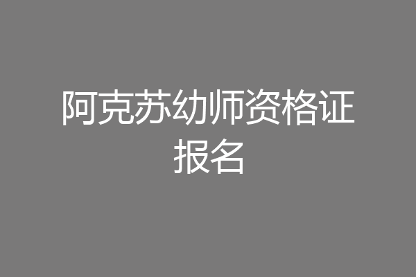 阿克苏幼师资格证报名