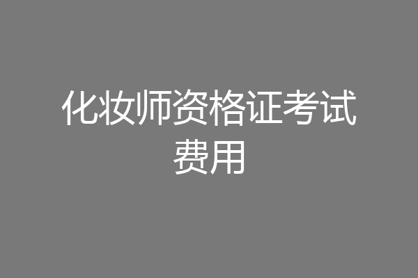 化妆师资格证考试费用