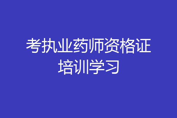 考执业药师资格证培训学习