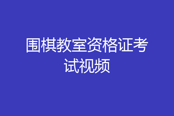 围棋教室资格证考试视频