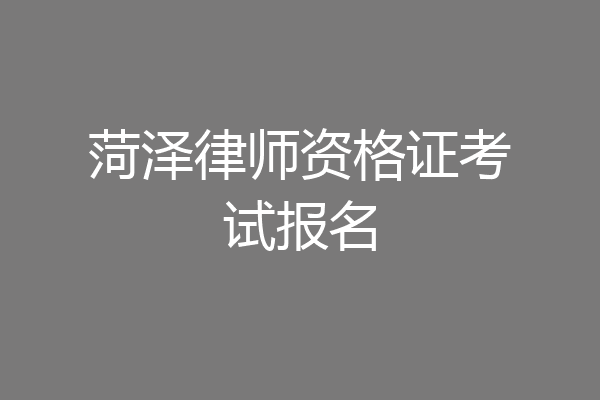 菏泽律师资格证考试报名