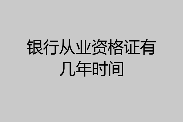 银行从业资格证有几年时间