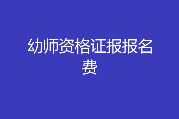 幼师资格证报报名费