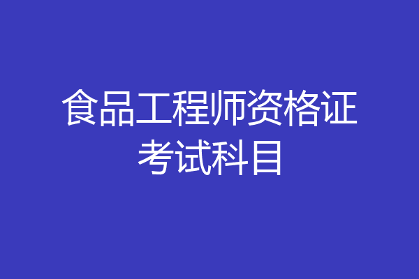 食品工程师资格证考试科目