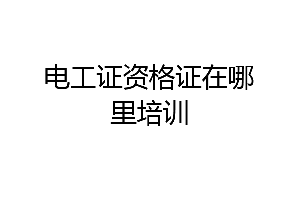 电工证资格证在哪里培训
