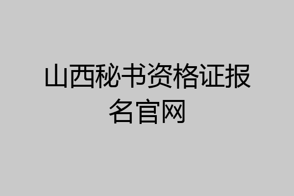 山西秘书资格证报名官网