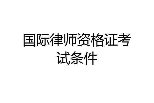 国际律师资格证考试条件