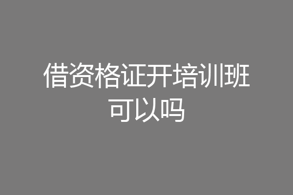 借资格证开培训班可以吗