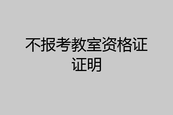不报考教室资格证证明