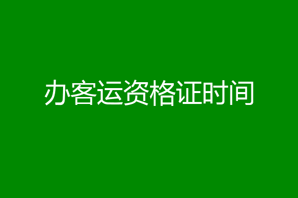 办客运资格证时间