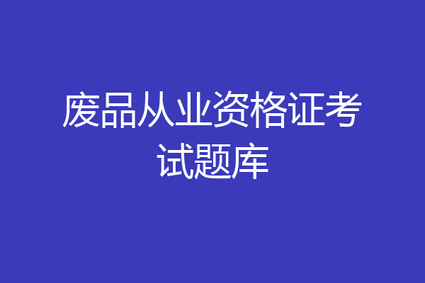 废品从业资格证考试题库