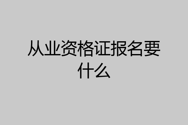 从业资格证报名要什么
