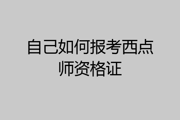 自己如何报考西点师资格证