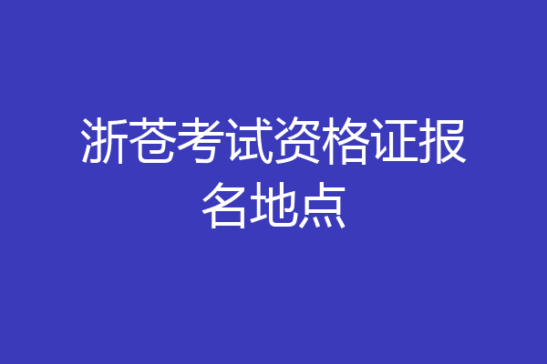 浙苍考试资格证报名地点
