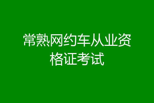 常熟网约车从业资格证考试