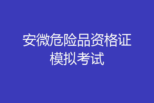 安微危险品资格证模拟考试