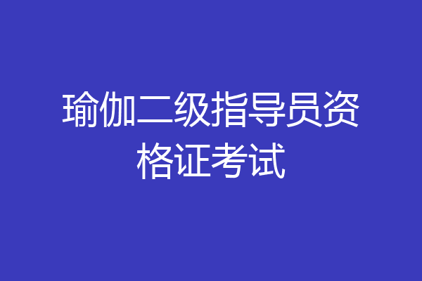 瑜伽二级指导员资格证考试