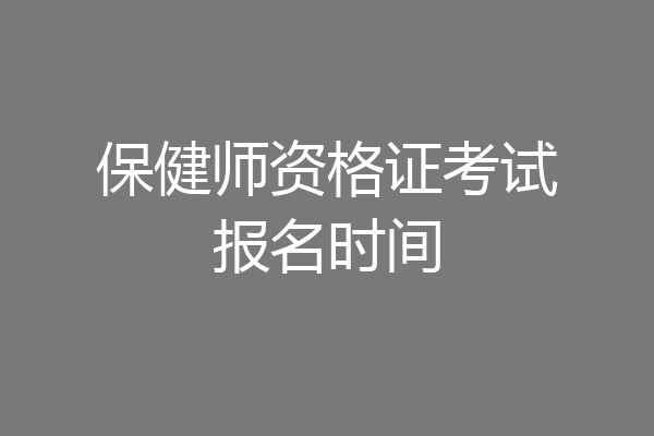 保健师资格证考试报名时间