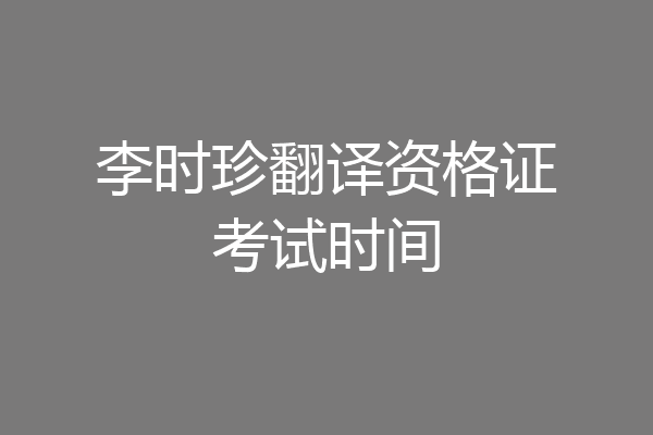 李时珍翻译资格证考试时间