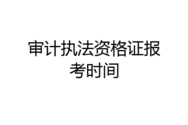 审计执法资格证报考时间