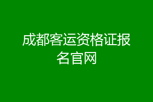 成都客运资格证报名官网