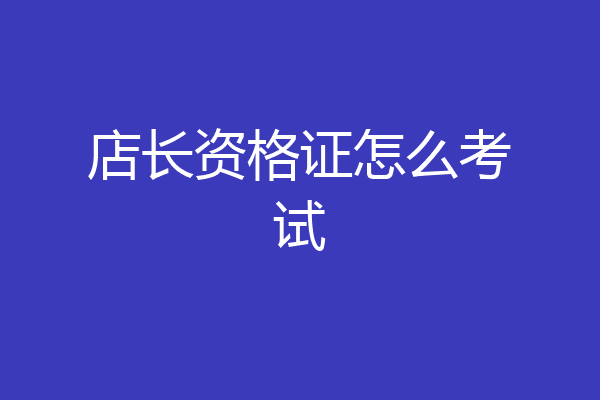 店长资格证怎么考试