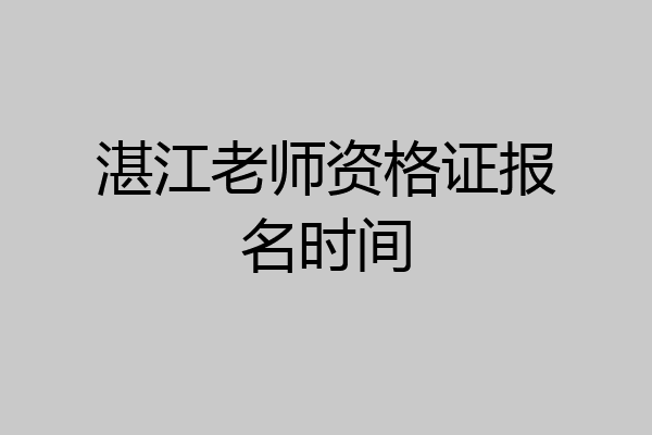 湛江老师资格证报名时间