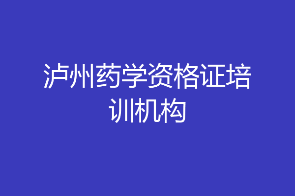 泸州药学资格证培训机构