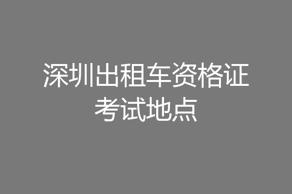 深圳出租车资格证考试地点