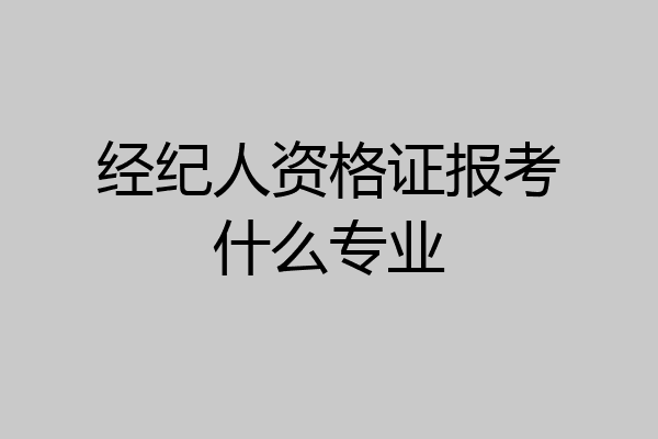 经纪人资格证报考什么专业