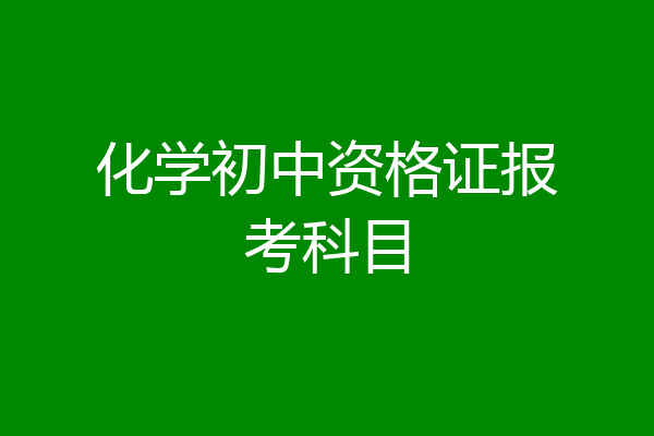 化学初中资格证报考科目