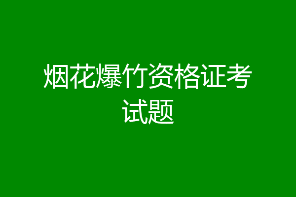 烟花爆竹资格证考试题