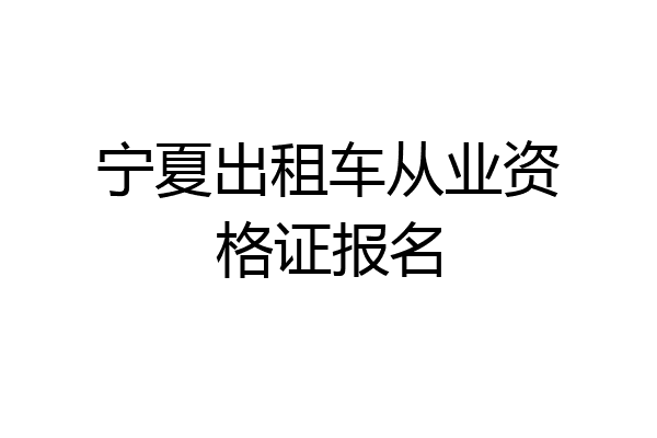 宁夏出租车从业资格证报名