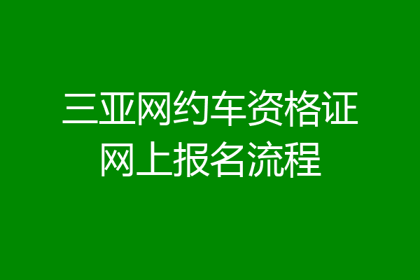 三亚网约车资格证网上报名流程