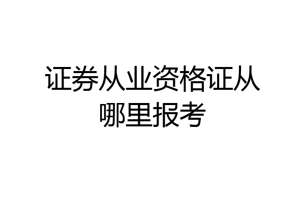 证券从业资格证从哪里报考