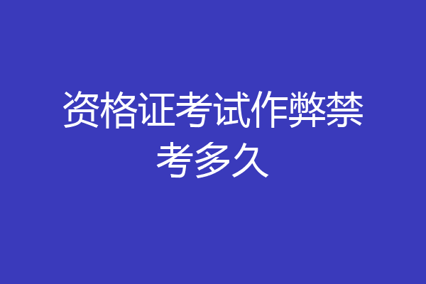 资格证考试作弊禁考多久