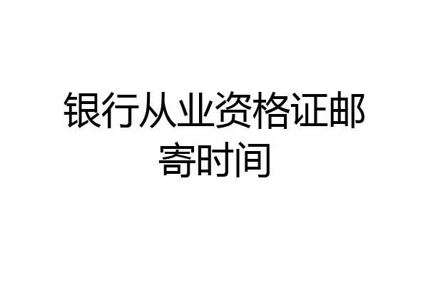 银行从业资格证邮寄时间
