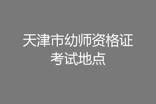 天津市幼师资格证考试地点