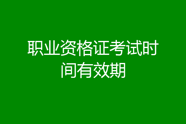 职业资格证考试时间有效期