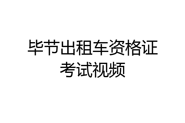 毕节出租车资格证考试视频