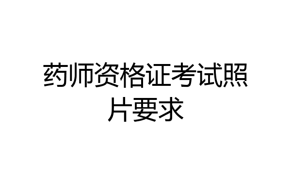 药师资格证考试照片要求