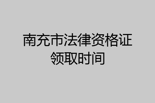 南充市法律资格证领取时间