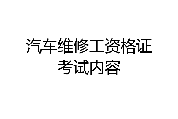 汽车维修工资格证考试内容