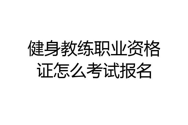 健身教练职业资格证怎么考试报名